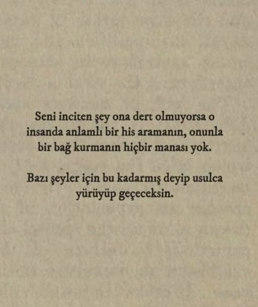 "Seni inciten şey ona dert olmuyorsa o insanda anlamlı bir his aramanın manası yok."