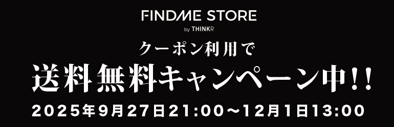 |◤ 　 　　 FINDME STORE
　　送料無料キャンペーン 実施中　◢|

＊お一人さま一回限り
＊受注予約商品を含む全商品が対象

┌─   キャンペーン実施期間   ─┐
   9/27(土)21:00 〜 12/1(月)13:00
└─────────────┘

▼ クーポンコードの確認はこちら
findmestore.thinkr.jp/blogs/news/sou…
