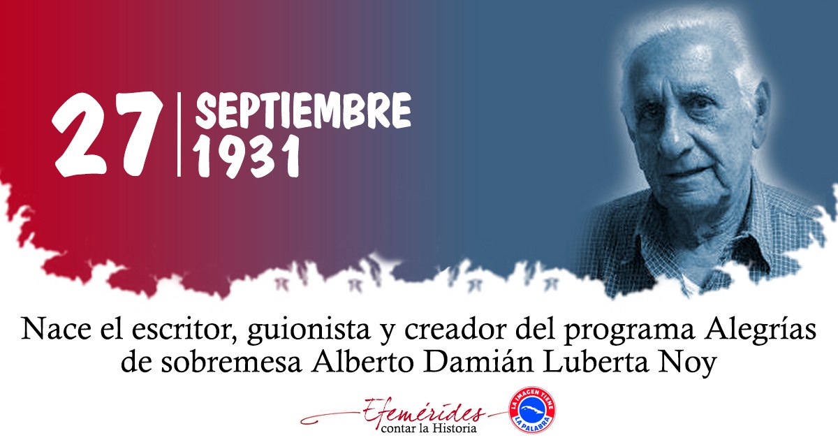El 1931 nació el guionista y creador dé programa Alegría de sobremesa Alberto Luberta Noy #Cuba.