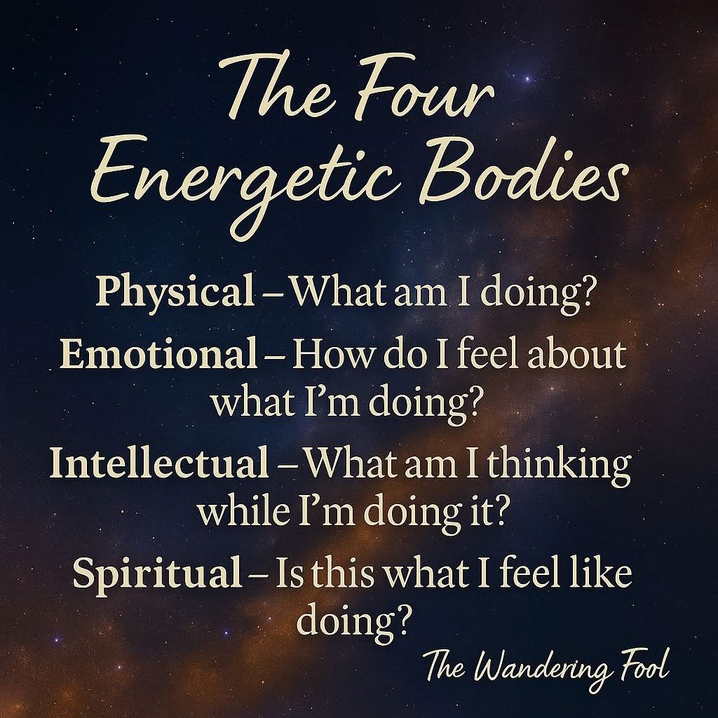 THE FOUR BODIES OF CONSCIOUSNESS 

We are not one body.
We are four—
four currents of energy flowing together,
four dimensions of being that overlap in every breath.

The Physical, the Earth—
What am I doing?

The Emotional, the Water—
How do I feel as I do it?

The Mental, the