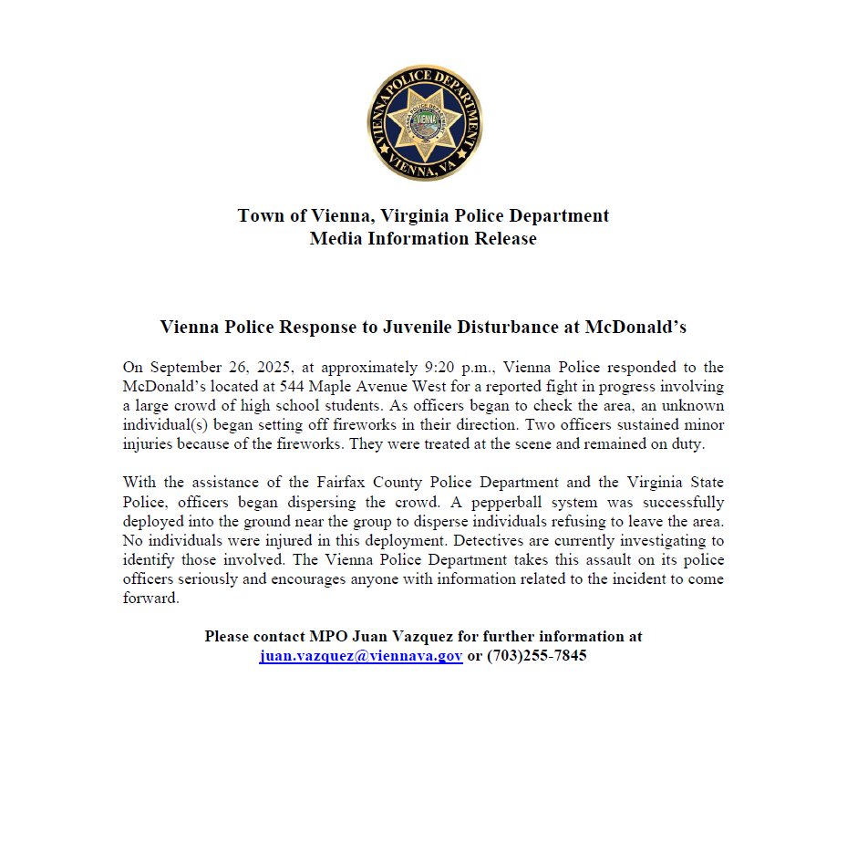 Media Information Release - Vienna Police Response to Juvenile Disturbance at McDonald’s

bit.ly/McDonaldsFirew…

<a href="/TownofViennaVA/">Town of Vienna, VA</a> <a href="/fcpsnews/">Fairfax Schools 🌟</a> <a href="/FairfaxCountyPD/">Fairfax County Police</a> <a href="/VSPPIO/">VA State Police</a> <a href="/ffxfirerescue/">Fairfax County Fire/Rescue</a>  <a href="/fairfaxlibrary/">Fairfax Library</a> <a href="/fairfaxcounty/">Fairfax County Government 🇺🇸</a> <a href="/fairfaxsheriff/">Fairfax Sheriff</a> <a href="/fairfaxparks/">Fairfax County Parks</a> <a href="/fairfaxanimals/">Fairfax Animals</a>