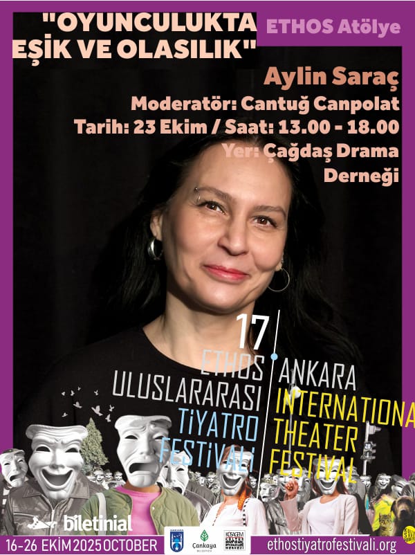 17. ETHOS ULUSLARARASI ANKARA TİYATRO FESTİVALİ ATÖLYELERİ BAŞLIYOR!     
Aylin Saraç -  "OYUNCULUKTA EŞİK VE OLASILIK" 
Yer: Çağdaş Drama Derneği   
Tarih: 23 Ekim  
Saat: 13.00 - 18.00
Kontenjan: 12 Kişi
Moderatör: Cantuğ Canpolat
