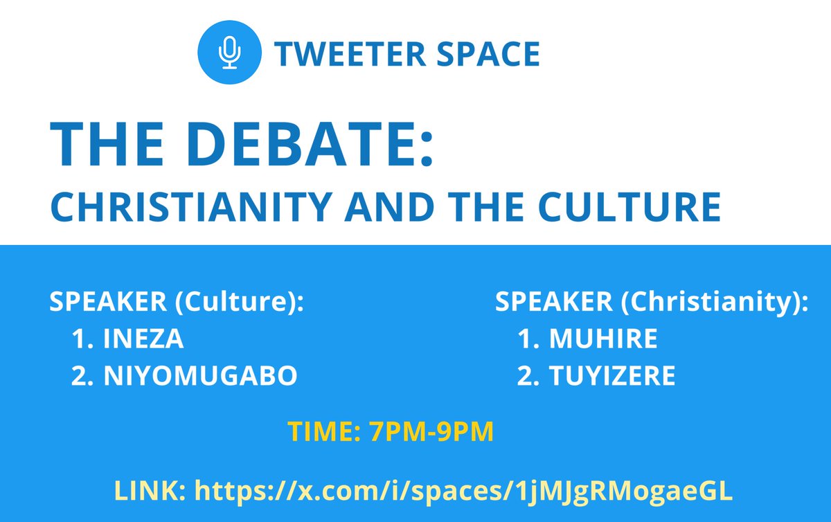 *THE DEBATE*
*Topic: Christianity and the Culture*

HOST: Ndanyuzwe
MODERATOR: Kwira

SPEAKER (Culture):
   1.⁠ ⁠INEZA
   2.⁠ ⁠⁠NIYOMUGABO

SPEAKER (Christianity):
   1.⁠ ⁠MUHIRE
   2.⁠ ⁠⁠TUYIZERE

LOCATION: SPACE (Tweeter)
TIME: 7PM-9PM

LINK: x.com/i/spaces/1jMJg…