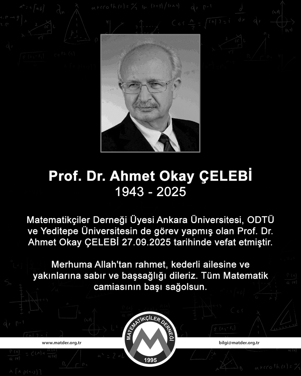 MatderTR's tweet photo. Vefat İlanı
Matematikçiler Derneği Üyesi Ankara Üniversitesi, ODTÜ ve Yeditepe Üniversitesin de görev yapmış olan Prof. Dr. Ahmet Okay ÇELEBİ 27.09.2025 tarihinde vefat etmiştir.
Merhuma Allah’tan rahmet, kederli ailesine ve yakınlarına sabır ve başsağlığı dileriz. https://t.co/oLGctte4h0