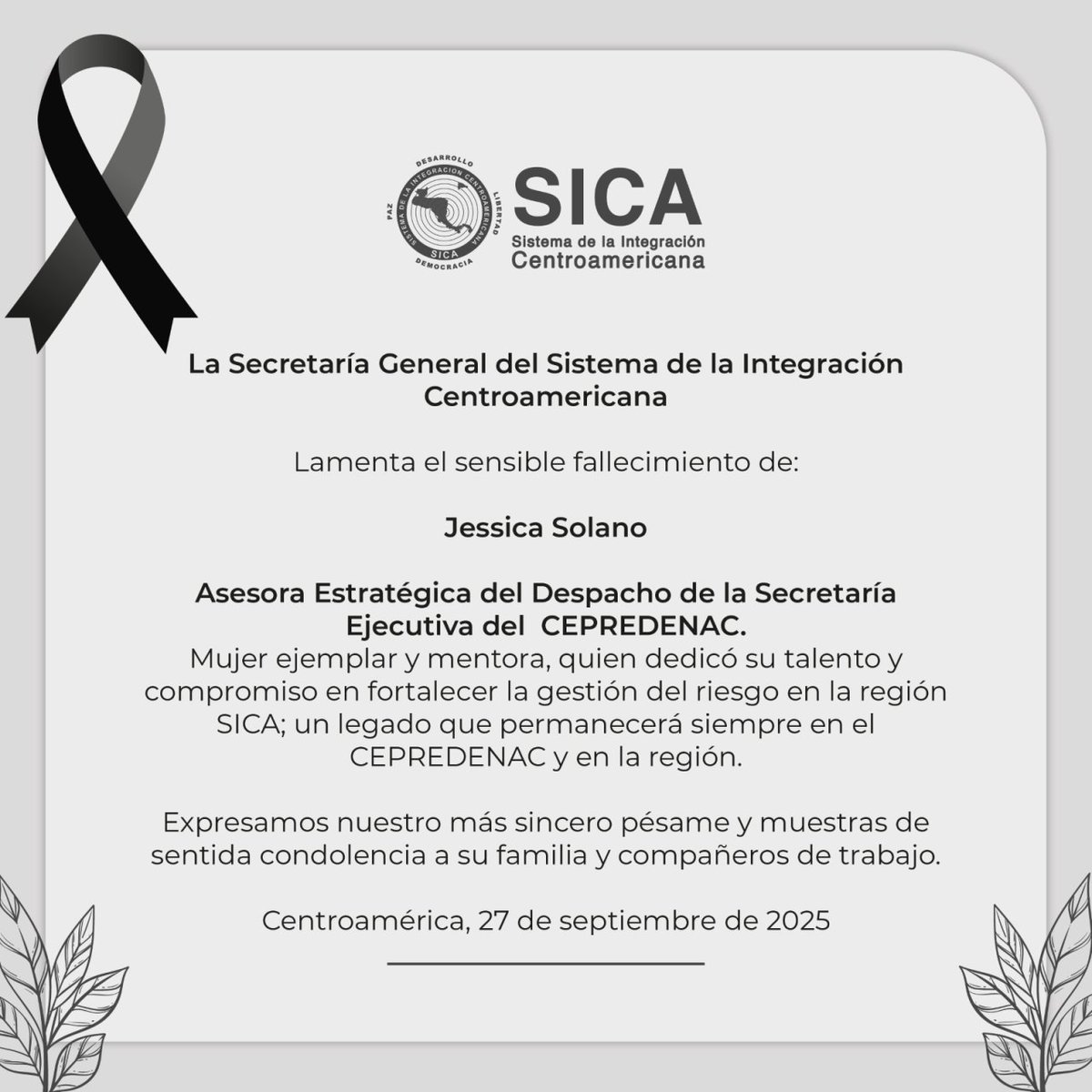 La Secretaría General del #SICA lamenta el sensible fallecimiento de Jessica  Solano, Asesora Estratégica del Despacho de la Secretaría Ejecutiva del  @CEPREDENAC. Mujer ejemplar y mentora, quien dedicó su talento y compromiso