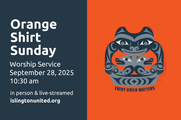 Join us today at 10:30am, in-person or online. Rev. Maya Landell will be leading. You are encouraged to wear your Orange Shirt. Orange Shirt Day's official name is the National Day for Truth and Reconciliation.
