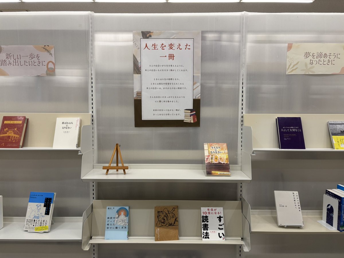 企画展示「人生を変えた一冊」

人との出会いが人生を変えるように、
本との出会いも心を大きく動かしてくれます。

ときには人生の指標となり、
ときには勇気や希望を与えてくれる本との出会いは、
かけがえのない財産です。

そんな出会いのきっかけとなるような心に響く本を集めました。