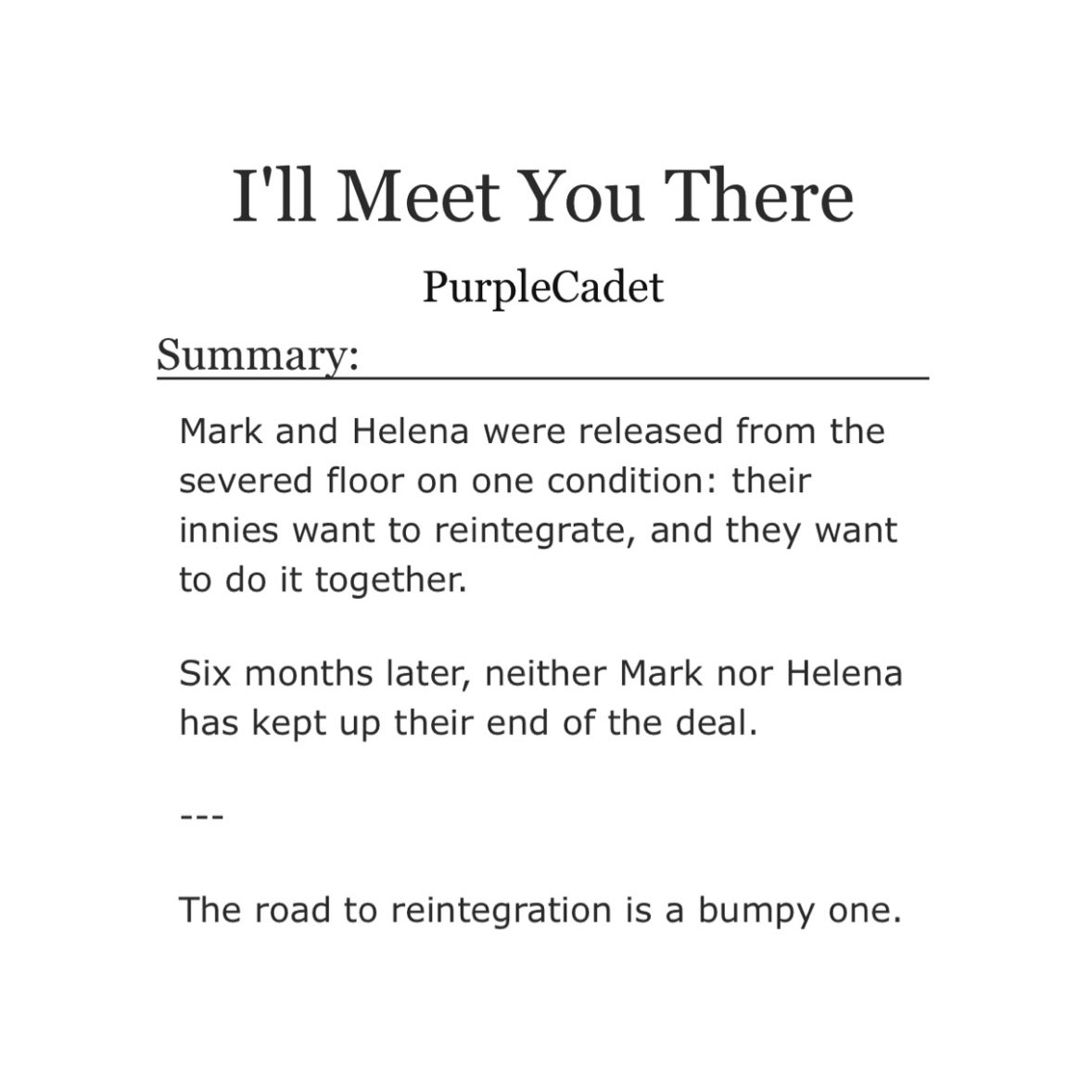 markhellyfics's tweet image. 🍁 I'll Meet You There by PurpleCadet
🏷️ #markhelena #markhelly 
📈 mature

Mark and Helena were released from the severed floor on one condition: their innies want to reintegrate, and they want to do it together.

🔗: archiveofourown.org/works/70478601