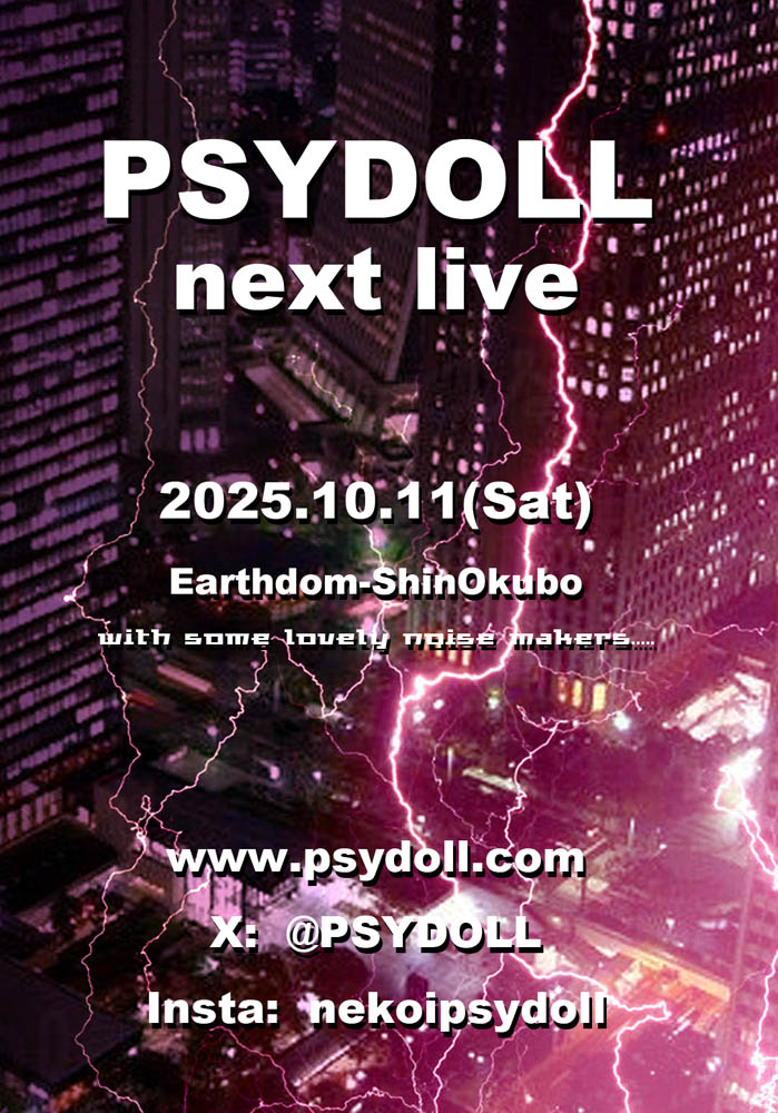 2025年10月11日(土曜日)PSYDOLL in 新大久保Earthdom
夕刻～夜ライブイベント
前売 ¥2500/当日 ¥2800 (別途ドリンク代 ¥600)
前売ご希望の方はDMや本気リプで!時刻は決まり次第再告
久しぶりの地下でデカい音でライブします!
奇しくも猫井の誕生日(の翌日)!!餌付けのチャンス!
psydoll.com