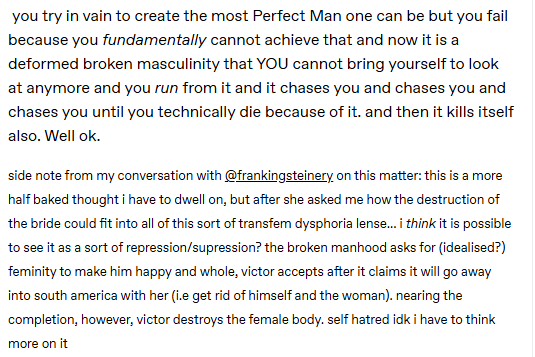 quick transfeminine reading of frankenstein!

a small dysphoria-centred point from my &amp; <a href="/frnknsteinery/">robin</a>'s larger transfem analysis of frankenstein that i summarised last night. if anyone esp a transfem cld add onto this specific point/improve on the bride thing itd be appreciated.