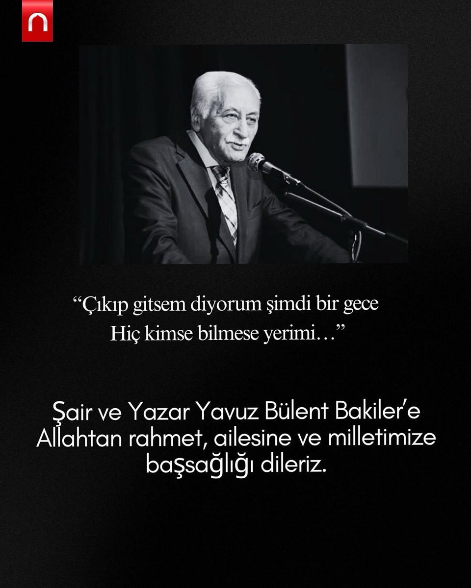 “Çıkıp gitsem diyorum şimdi bir gece 
Hiç kimse bilmese yerimi…” 

✍🏻Şair ve Yazar Yavuz Bülent Bakiler’e Allahtan rahmet, ailesine ve milletimize başsağlığı dileriz.