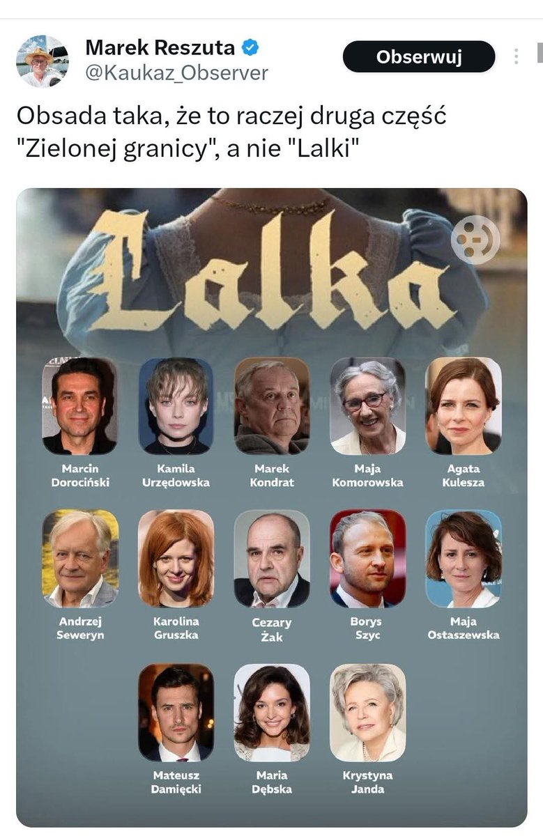 Taka piękna powieść jak" Lalka" tak wartościowy polski pisarz jak B.Prus...w głowie mi się nie mieści,że ekranizacja powieści ma tak ewidentnie antyPOlską obsadę. 
Komu tak bardzo zależy na niszczeniu polskiej kultury?
Zabierają się już za klasykę?
Źle się dzieje , bardzo źle. 🥲