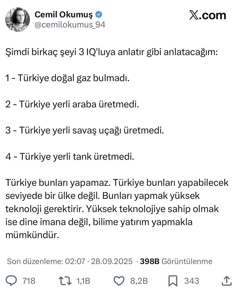 Ben de 0 IQ’lulara anlatır gibi anlatacağım.

• Türkiye’de gaz bulundu. Şuan günlük 8 milyon metreküp üretiliyor. Türkiye’nin ihtiyacı günlük 300 milyon metreküp. 2028’de yerli üretim 40 milyon metreküp olacak.

• Türkiye yerli araba TOGG’u üretti. İlk modeli T10X 70 bine yakın