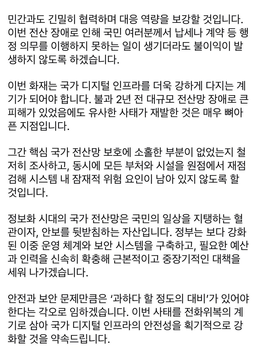 angieauras's tweet photo. #이재명 대통령님

정부는 보다 강화된 이중 운영 체계와 보안 시스템을 구축, 필요한 예산과 인력을 신속히 확충해 근본적이고 중장기적인 대책을 세워

안전과 보안...‘과하다 할 정도의 대비’가 있어야 한다는 각오로
전화위복의 계기로 국가 디지털 인프라의 안전성을 획기적으로 강화할 것을 약속 https://t.co/YAmQOf9Zdl