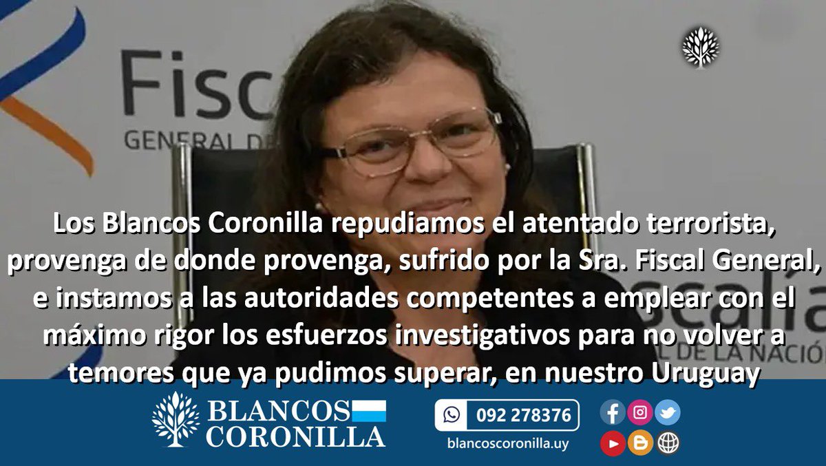 Los Blancos Coronilla repudiamos el atentado terrorista, provenga de donde provenga, sufrido por la Sra. Fiscal General, e instamos a las autoridades competentes a emplear con el máximo rigor los esfuerzos investigativos para no volver a temores que ya pudimos superar, en Uruguay