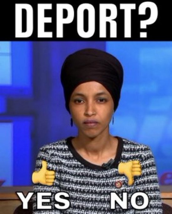 Do you support revoking Ilhan Omar’s citizenship and DEPORTING her out of America immediately?

A. YES            B. NO