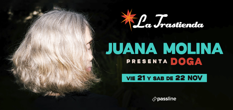 ::: JUANA MOLINA ::: Vie. 21 y Sab. 22 de Noviembre.

Juana Molina presenta DOGA, el octavo long play de su carrera y el primero con nuevas composiciones en ocho años. Compuesto por 10 surcos repartidos en 4 caras de vinilo doble, DOGA, con su enigmático y polisémico título y el