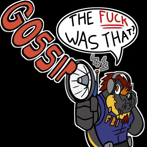 The moment I hear a HINT of gossip im getting my FBI gear lol