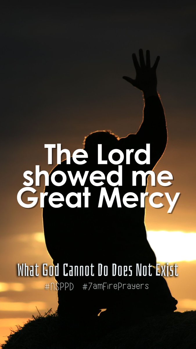 THE LORD HAS SHOWED ME GREAT MEECY. WHAT GOD CAN NOT DO DOES NOT EXIST. #NSPPD #7AMFIREPRAYER