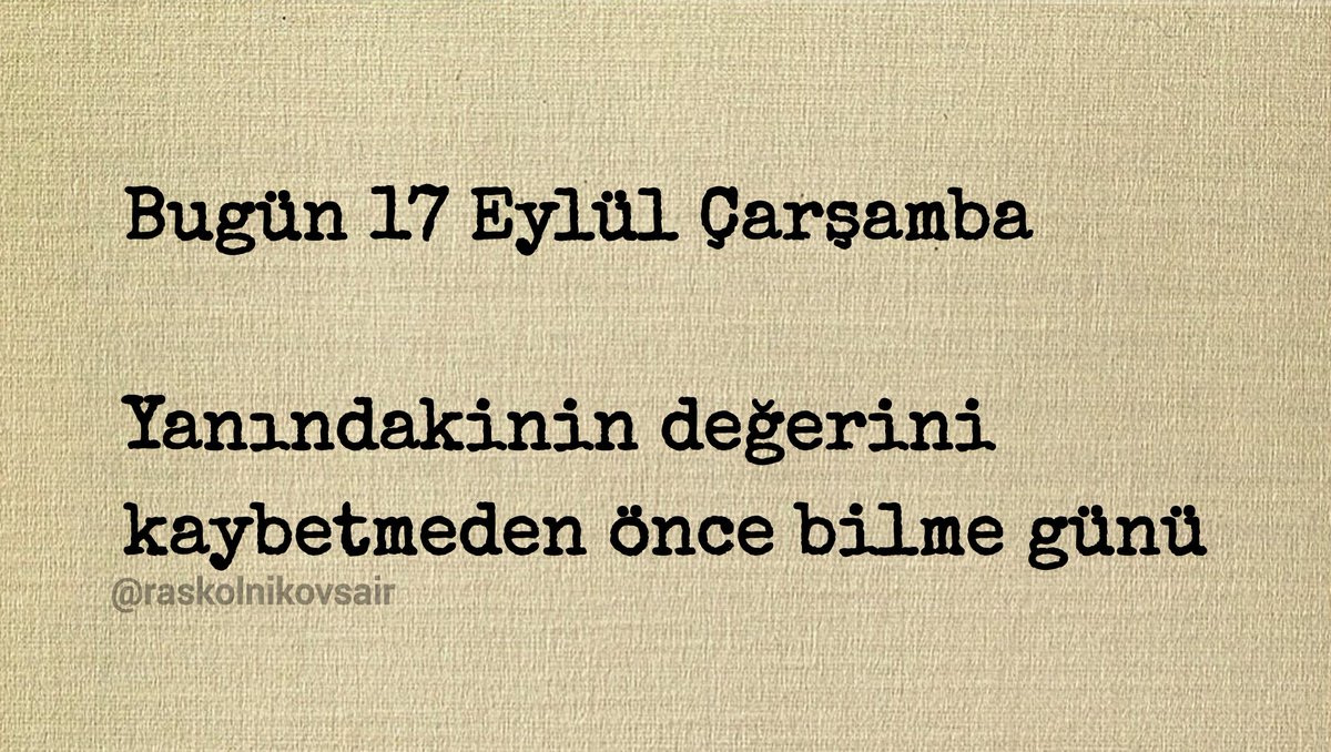 Bugün 17 Eylül Çarşamba 

Yanındakinin değerini 
kaybetmeden önce bilme günü
