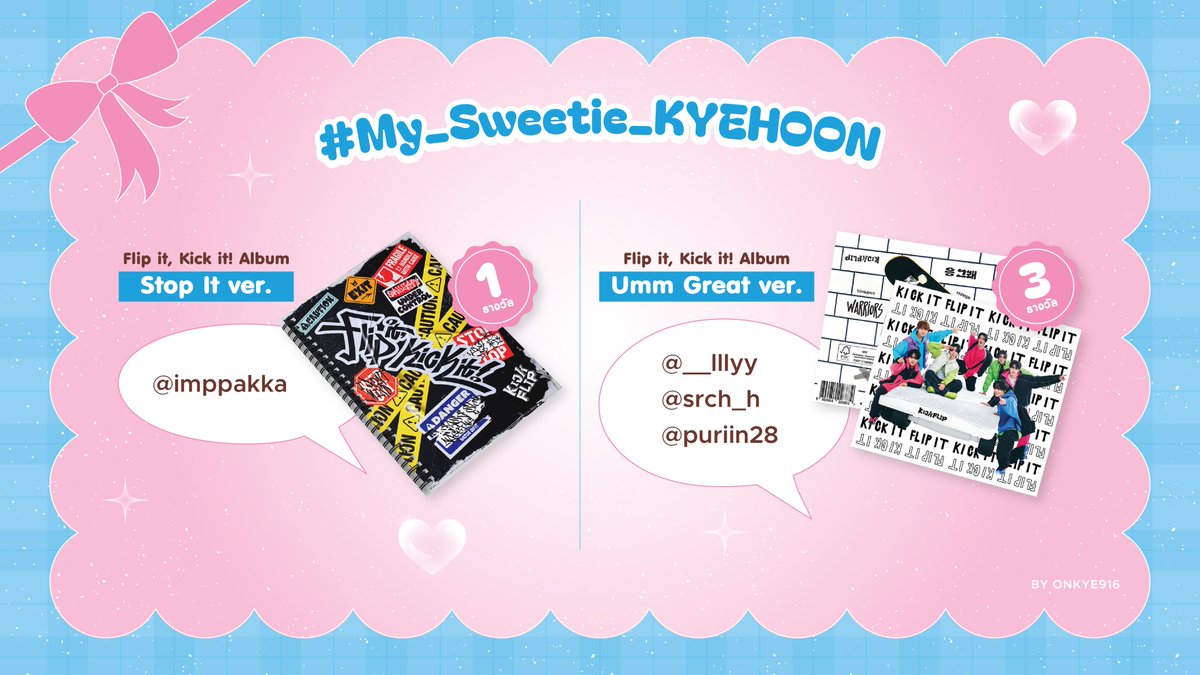 🎁 ผู้โชคดีที่ได้รับรางวัลจากกิจกรรม 🎁
#My_Sweetie_KYEHOON

💙 Flip it, Kick it! Album (Stop It ver.)
<a href="/imppakka/">ʚ \|๗●๖|/ ɞ</a>

💙 Flip it, Kick it! Album (Umm Great ver.)
<a href="/__lllyy/">ลยซอรัส รอเพลงใหม่ไดร์ม่อน💎</a>
<a href="/srch_h/">내띠!! ft.แฟนมินเจแม่น้องจูน</a>
<a href="/puriin28/">ベイビプリン</a>

แจ้งชื่อ-ที่อยู่และเบอร์โทร ในการจัดส่งของรางวัล ได้ที่ฟอร์มนี้นะคะ ⬇️
forms.gle/wmzcb2CARWHK3y…