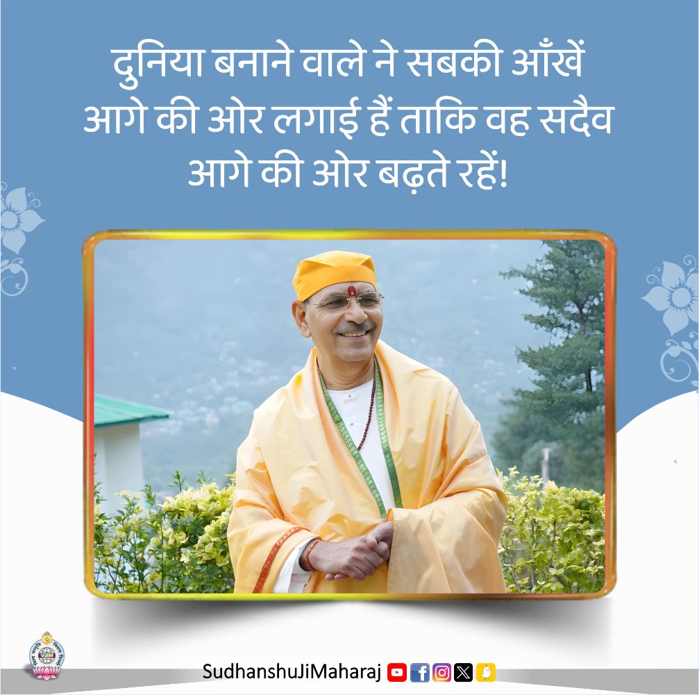 SudhanshujiM's tweet photo. दुनिया बनाने वाले ने सबकी आँखें आगे की ओर लगाई हैं ताकि वह सदैव आगे की ओर बढ़ते रहें!
.
.
.
#SudhanshujiMaharaj #morningvibes #goodvibes #quotes #quotesoftheday #blessings #thursdaymorning #motivation #thursday #morning #picoftheday #happine #ThursdayThoughts #thursdaymotivation #thursdayvibes