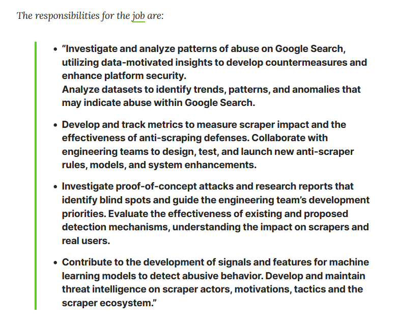glenngabe's tweet photo. Oh boy, this is not good for third-party tools or AI search tools scraping Google -> Google Is Hiring An Anti-Scraping Engineering Analyst

"Google is hiring a new anti-scraping czar, whose job will be to analyze  search traffic to identify the patterns of search scrapers, assess the  impact, and work with engineering teams to develop new anti-scraping  models for improving anti-scraping defenses." https://t.co/lxBuYEnkoF