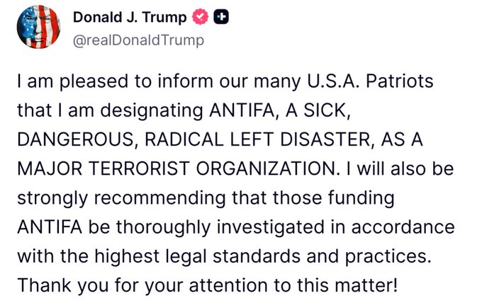 A screenshot of a social media post from Donald J. Trump. The post includes his profile picture with an American flag, username @realDonaldTrump, and text in black on a white background. The text reads: "I am pleased to inform our many U.S.A. Patriots that I am designating ANTIFA, A SICK, DANGEROUS, RADICAL LEFT DISASTER, AS A MAJOR TERRORIST ORGANIZATION. I will also be strongly recommending that those funding ANTIFA be thoroughly investigated in accordance with the highest legal standards and practices. Thank you for your attention to this matter!"