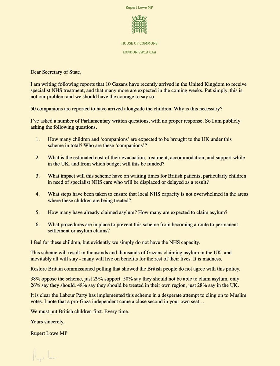 Rupert Lowe MP (@rupertlowe10) on Twitter photo I have written to <a href="/wesstreeting/">Wes Streeting</a> about the recent arrival of ten Gazan children for NHS treatment, alongside their 50 'companions'. Why is that necessary?
This scheme will result in thousands and thousands of Gazans claiming asylum in the UK.
We must have the courage to say no. I have written to <a href="/wesstreeting/">Wes Streeting</a> about the recent arrival of ten Gazan children for NHS treatment, alongside their 50 'companions'. Why is that necessary?
This scheme will result in thousands and thousands of Gazans claiming asylum in the UK.
We must have the courage to say no.