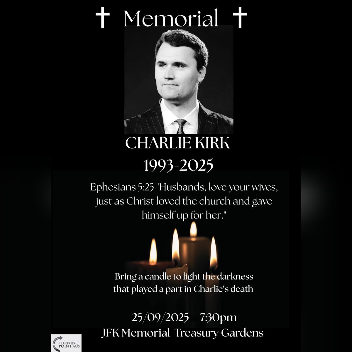 🕯 CHARLIE KIRK MEMORIAL VIGIL - MELBOURNE 🕯

📅 25TH SEPT 7:30PM

🏡 JFK MEMORIAL TREASURY GARDENS

Organized by Turning Point Australia, 
Supported by Melbourne Freedom Rally.