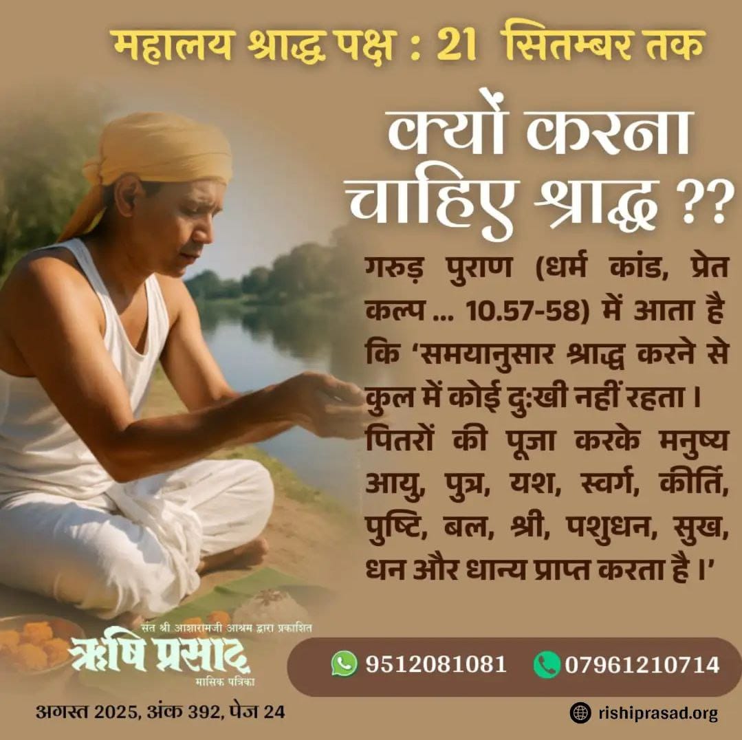 Shraddh Mahima समझाते हुए
Sant Shri Asharamji Bapu कहते हैं कि #PitruPaksha मे Pitron Ka Aashirvaad पाने के लिए श्रद्धा पूर्वक अपने पूर्वजों का श्राद्ध करे, पितृ तृप्त होने पर हमारे जीवन को सुखमय बना देते हैं❗