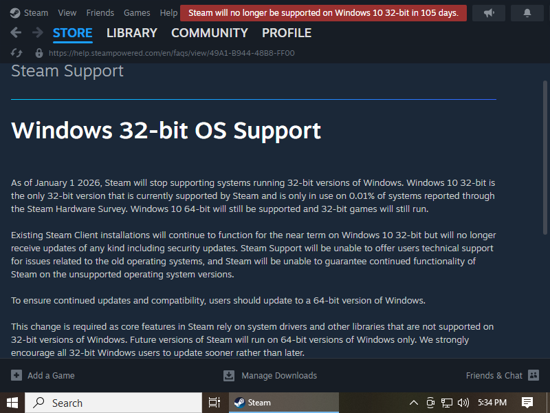 Steam will end support for the 32-bit version of Windows 10 starting January 1st, 2026.
Even though the Steam client may still function beyond that date, it will no longer receive new updates.
help.steampowered.com/faqs/view/49A1…