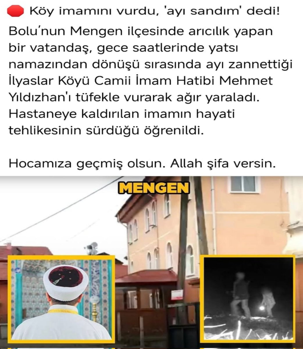 Köy imamını vurdu, 'ayı sandım' dedi!

Bolu'nun Mengen ilçesinde arıcılık yapan bir vatandaş, gece saatlerinde yatsı namazından dönüşü sırasında ayı zannettiği İlyaslar Köyü Camii İmam Hatibi Mehmet Yıldızhan'ı tüfekle vurarak ağır yaraladı. Hastaneye kaldırılan imamın hayati