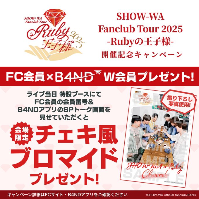 ━━━＼宮城公演いよいよ明後日！／━━━

　　　　　　SHOW-WA×B4ND　　
　　　　全国FCツアー開催記念！！
　     　FC/B4ND W入会キャンペーン

━━━━━━━━━━━━━━━━━━━━

SHOW-WA初のFCツアー「SHOW-WA Fanclub Tour 2025 -Rubyの王子様-」開催記念！✨
