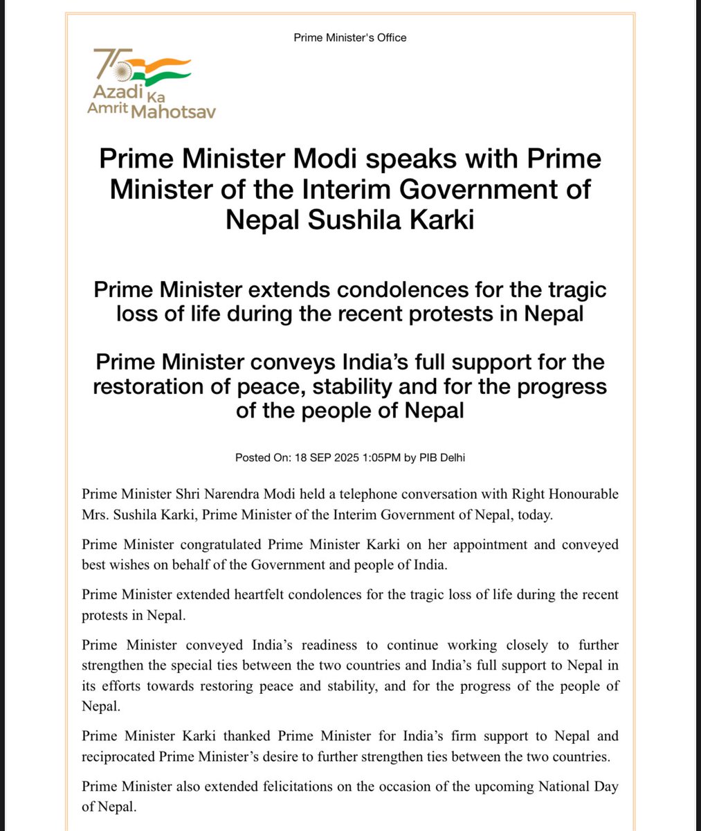 Prime Minister Modi speaks with Prime Minister of the Interim Govt of Nepal Sushila Karki. Prime Minister extends condolences for the tragic loss of life during the recent protests in Nepal. Prime Minister conveys India’s full support for the restoration of peace, stability and