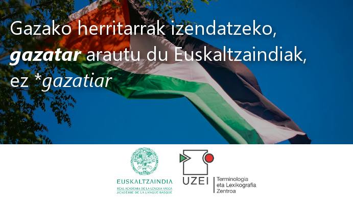 ‼️Gomendioa: «gazatar» eta «palestinar»: labur.eus/aan1o63u
👉Gazako herritarrak izendatzeko forma arautua gazatar da (ez *gazatiar), eta halaxe jaso du Euskaltzaindiak bere hiztegian. 
#ekinetajarrai