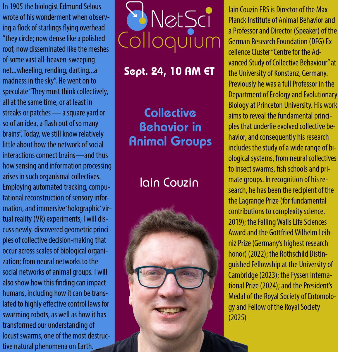 netscisociety's tweet image. In just about a week, the season&apos;s first NetSci Colloquium will happen. And we&apos;re starting with a bang . . . with none other than Iain Couzin talking about Collective Behavior in Animal Groups. September 24, 10 AM ET. Register here to get a Zoom link: iu.zoom.us/webinar/regist…