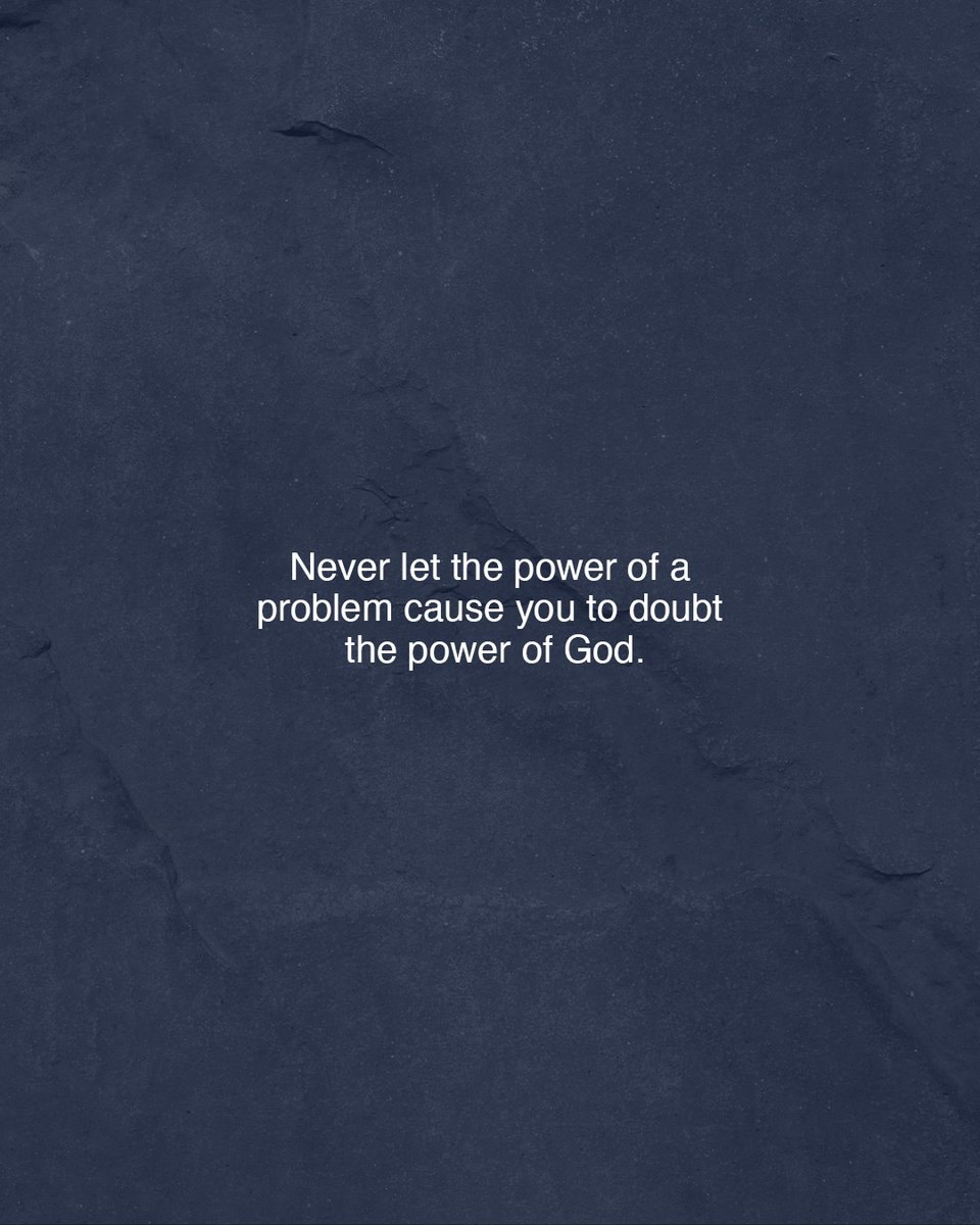 Never let the power of a problem cause you to doubt the power of God.