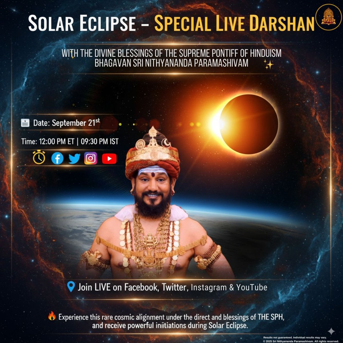 SriNithyananda's tweet photo. 🌞 SOLAR ECLIPSE – LIVE DARSHAN & INITIATION 🌑

Guided by THE SUPREME PONTIFF OF HINDUISM, BHAGAVAN SRI NITHYANANDA PARAMASHIVAM ✨

📅 September 21st
⏰ 12:00 PM ET | 09:30 PM IST

📍 Facebook | Twitter | Instagram | YouTube

🔥 Tap into the mystical energies of the Solar Eclipse, receive rare initiations, and awaken higher states of consciousness under the direct blessings of THE SUPREME PONTIFF OF HINDUISM, BHAGAVAN SRI NITHYANANDA PARAMASHIVAM.

#SolarEclipse #LiveDarshan #KAILASA #CosmicAlignment #SpiritualAwakening #DivineBlessings #Initiation
