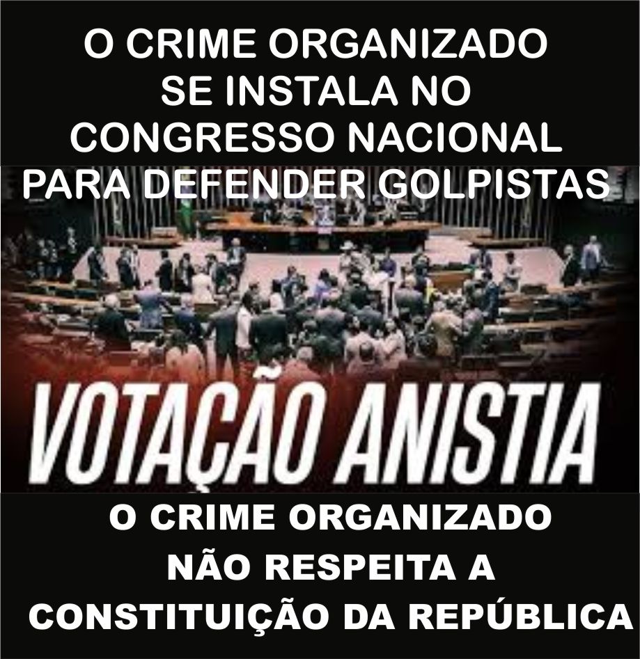 O Crime Organizado se instalou no Congresso Nacional , eles não têm limites para imprimir suas tendências fascistas.
