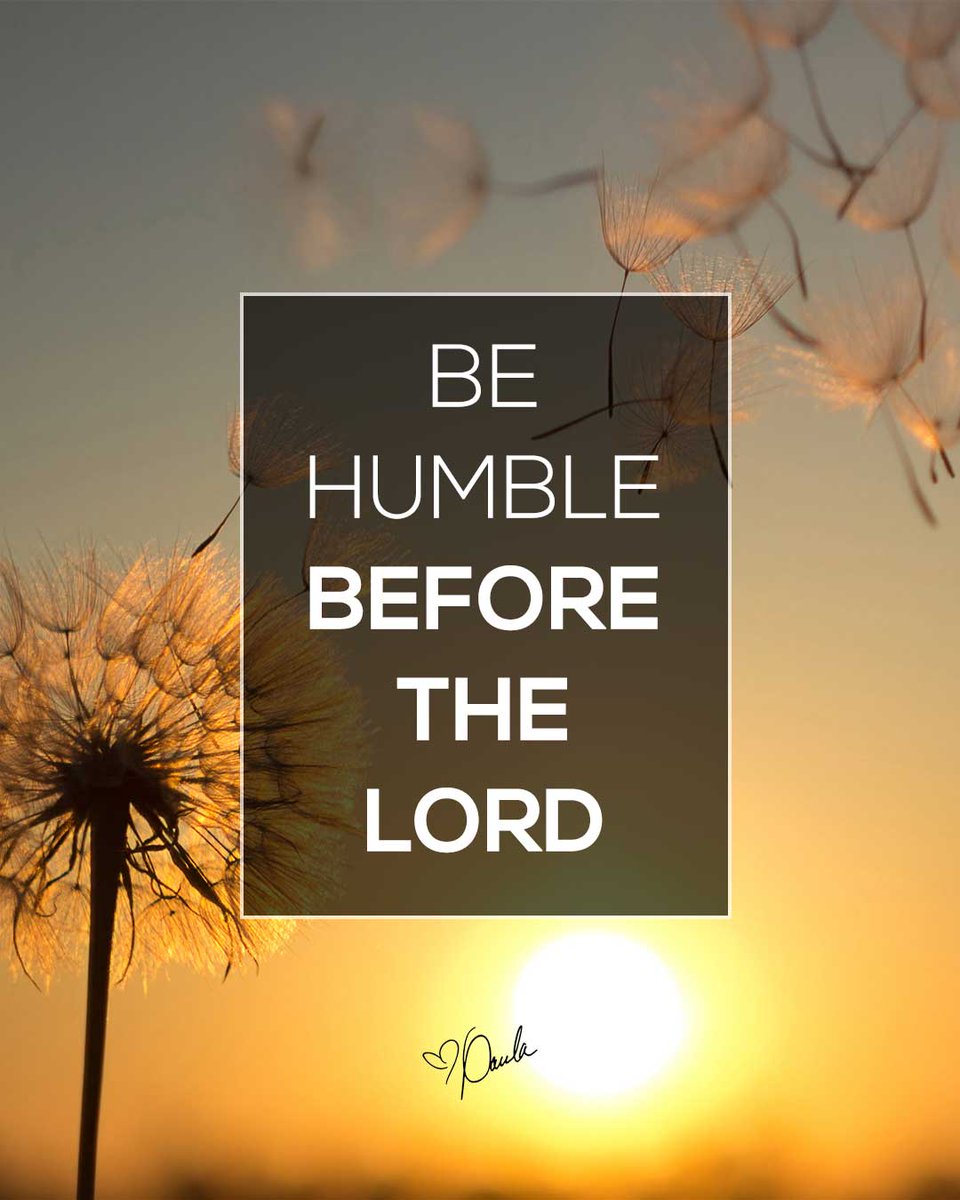 Be humble before the Lord. Don't wait in your life until something humbles you!
