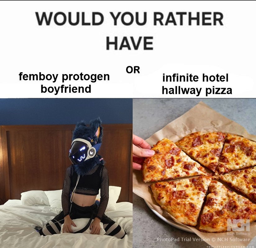 The choice is yoursssss either the infamous hallway pizza that's extra salty orrrrrr the femboy proto bf ^x^ a hard choice I know