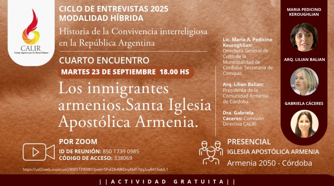 MARTES 23 SEPTIEMBRE 2025
(18.00 hs. de Argentina )

Cuarto Encuentro: Historia de la Convivencia interreligiosa en Argentina.

*Los inmigrantes armenios. Santa Iglesia Apostólica Armenia*

Lic. María Pedicino Keuroghlian.
Arq. Lilian Balian.
Dra. Gabriela Cáceres.