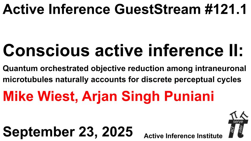 InferenceActive's tweet image. GuestStream #121.1 ~ 9/23/2025 at 15 UTC 
Mike Wiest, Arjan Singh Puniani
&quot;Conscious active inference II: Quantum orchestrated objective reduction among intraneuronal microtubules naturally accounts for discrete perceptual cycles&quot; 
youtube.com/live/FeD_L8oOh…   
Paper:…