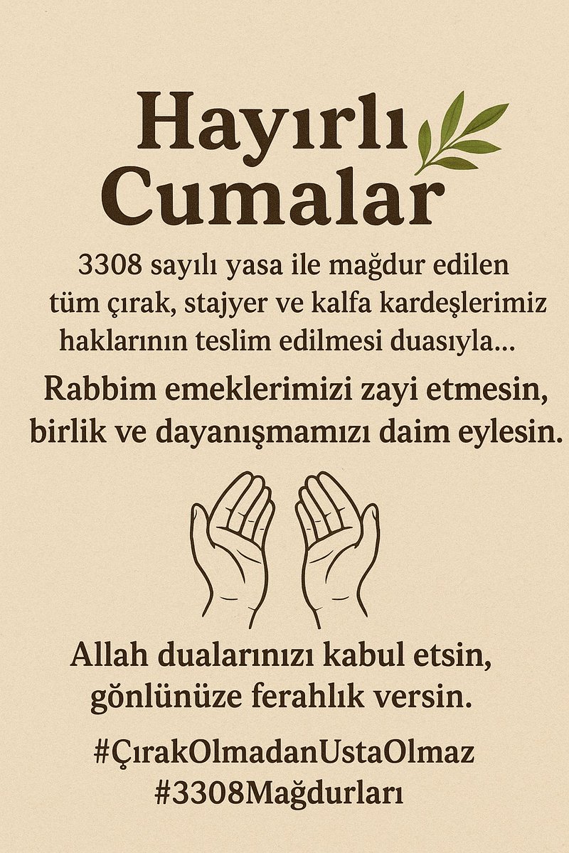 Hayırlı Cumalar 🌿

3308 sayılı yasa ile mağdur edilen tüm çırak, stajyer ve kalfa kardeşlerimizin haklarının teslim edilmesi duasıyla…
Rabbim emeklerimizi zayi etmesin, birlik ve dayanışmamızı daim eylesin.

🤲 Allah dualarınızı kabul etsin, gönlünüze ferahlık versin.