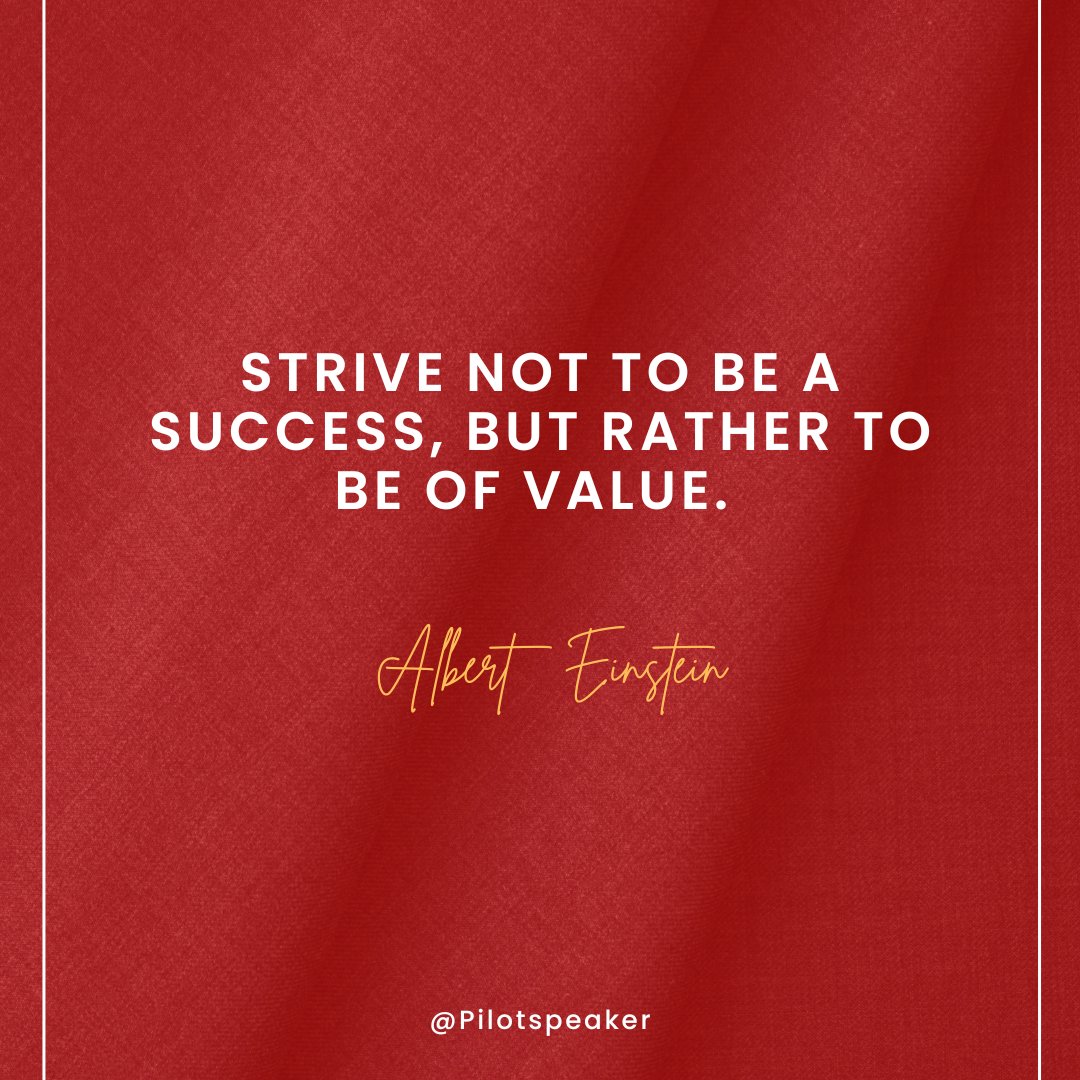 Strive not to be a success, but rather to be of value. -Albert Eienstien #Leadership #Pilotspeaker #Soar2Success
