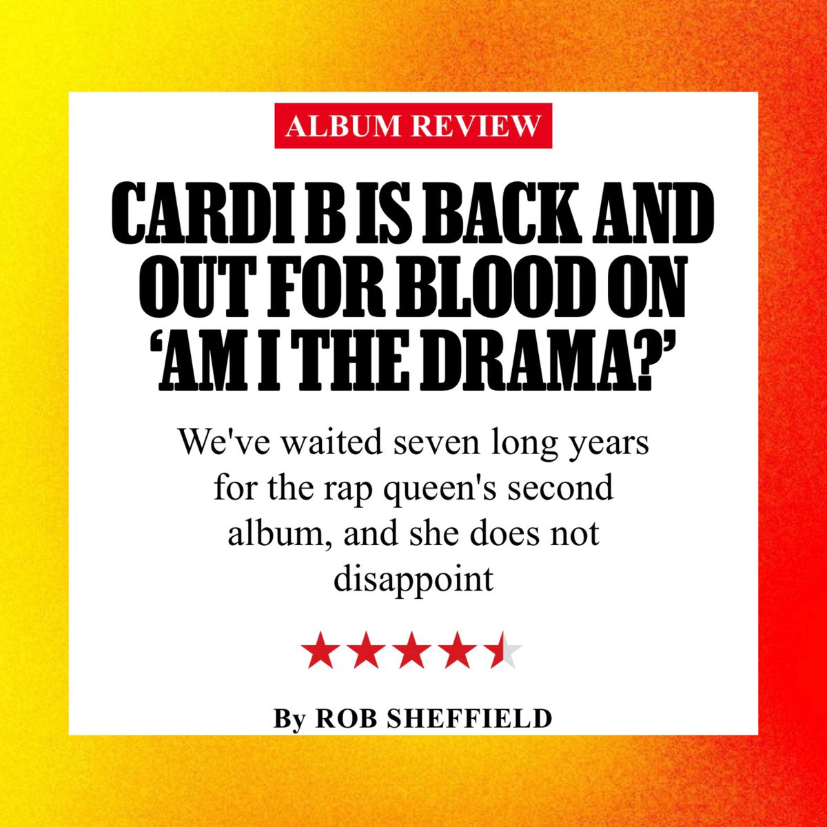 Rolling Stone gives ‘AM I THE DRAMA?’ by Cardi B a 4.5 out of 5 star rating:

“We’ve waited seven long years for the rap queen’s second album, and she does not disappoint”