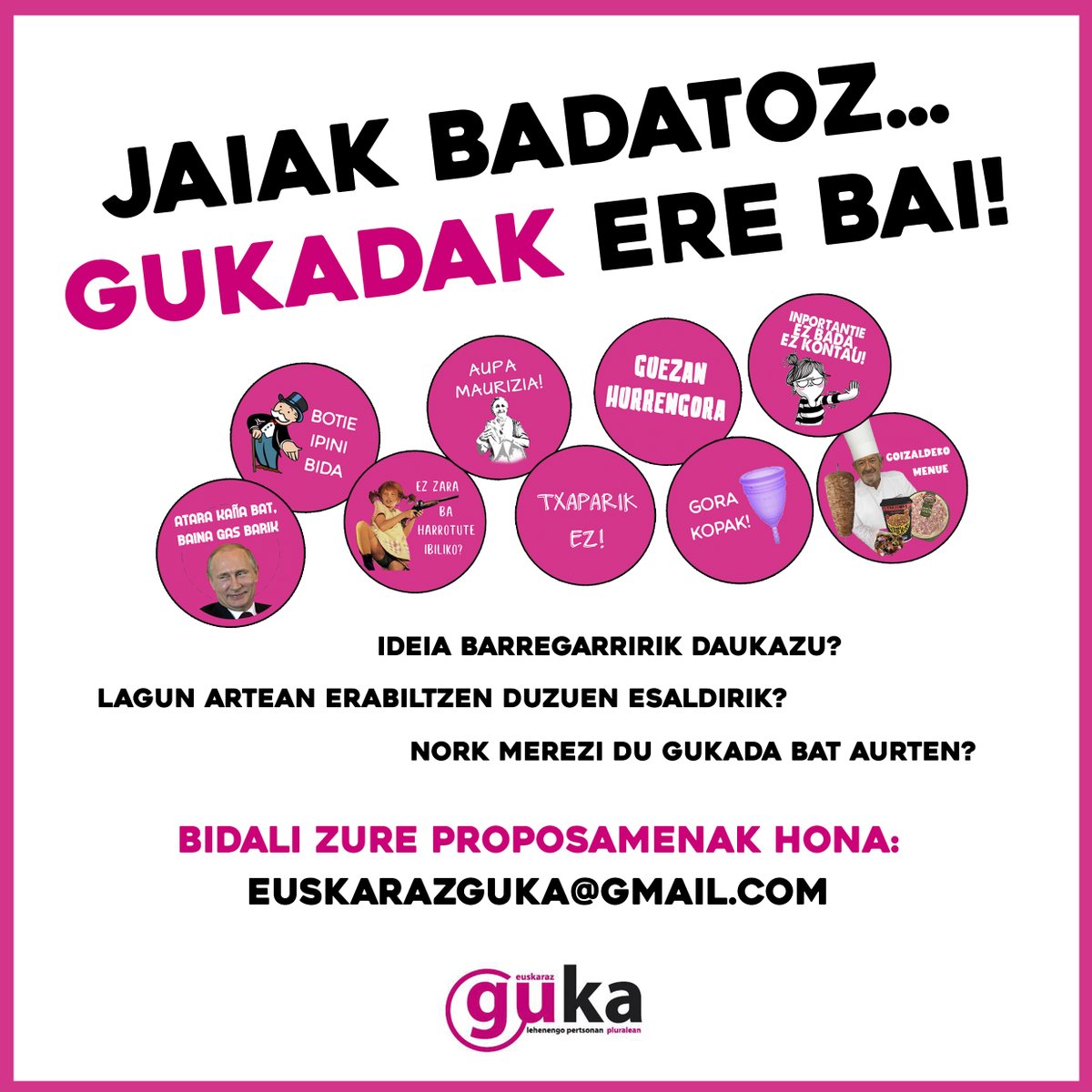 🥳 Jaiak badatoz, GUKADAK ere bai.
😁 Ideia barregarririk izanez gero, bidali GUKAra.