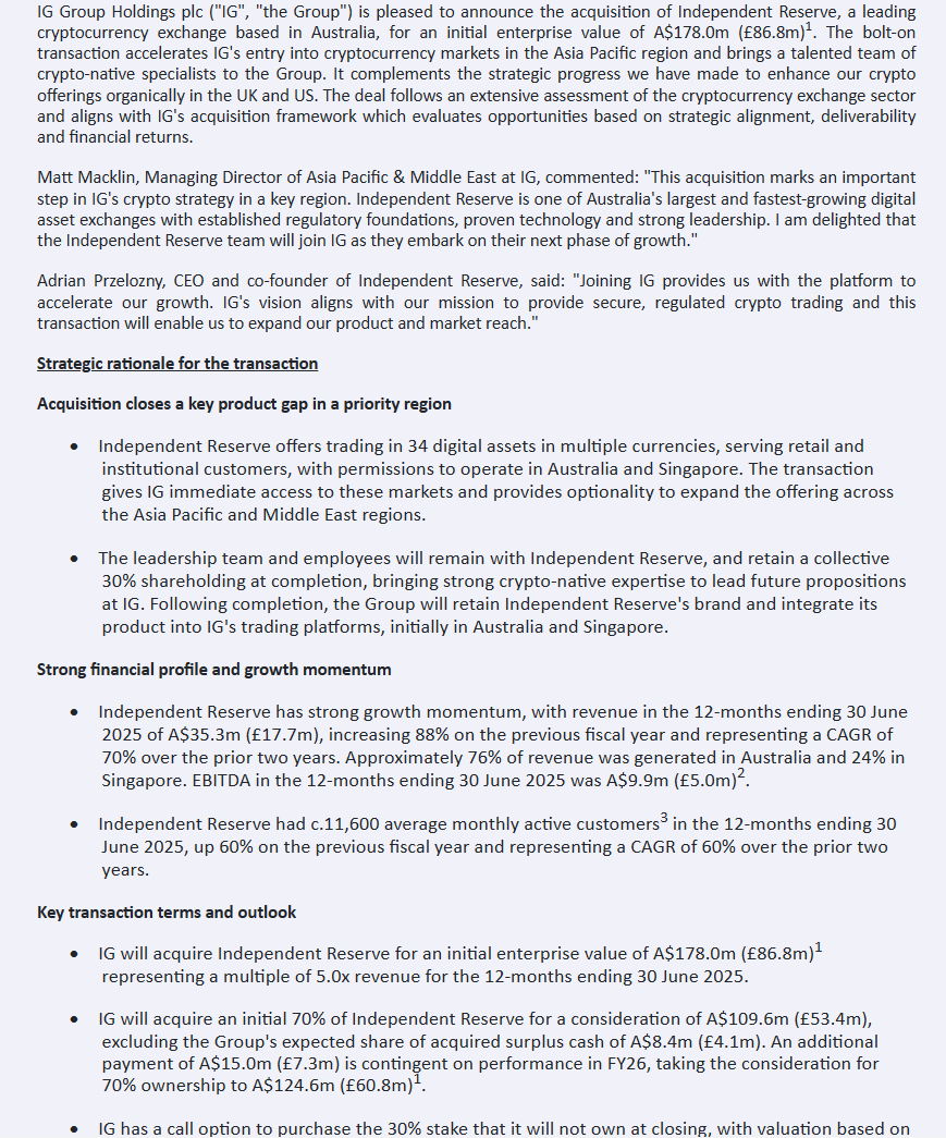 IGG IG Group Acquisition of Independent Reserve IG Group is pleased to  announce the acquisition of Independent Reserve, a leading cryptocurrency  exchange based in Australia, for an initial enterprise value of A$178.0m (£