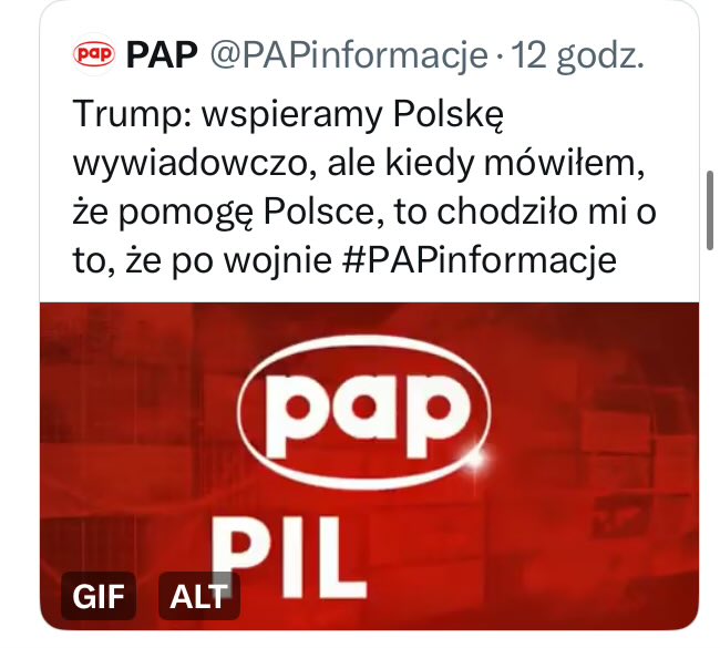 A tweet screenshot from PAP with the PAP logo in red and white, featuring text in Polish: "Trump: wspieramy Polskę wywiadówcze, ale kiedy mówiłem, że pomogę Polsce, chodziło mi o to, że po wojnie #PAPinformacje." The PAP logo includes the letters "PAP" and "PIL" below it, with "GIF" and "ALT" buttons visible.